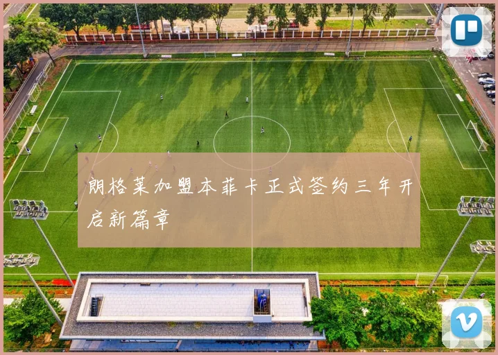 朗格莱加盟本菲卡正式签约三年开启新篇章